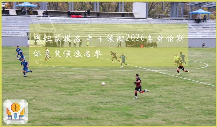 虎妞获提名 辛卡领衔2026年劳伦斯体育奖候选名单