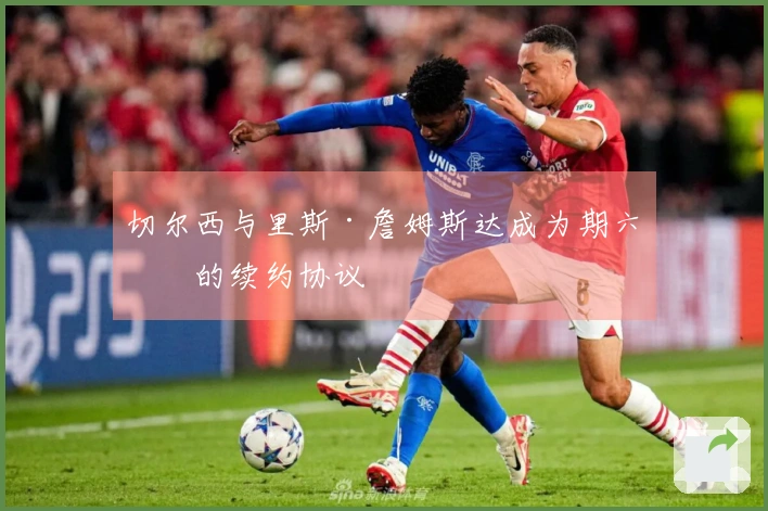 切尔西与里斯·詹姆斯达成为期六年的续约协议