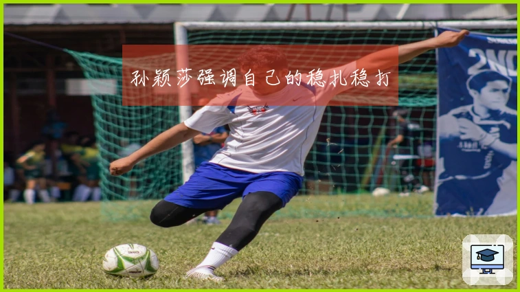 孙颖莎强调自己的稳扎稳打