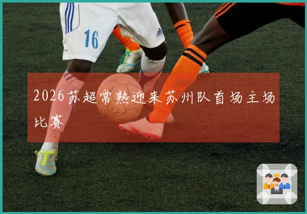 2026苏超常熟迎来苏州队首场主场比赛